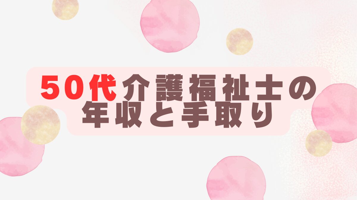 50代介護福祉士の年収と手取り｜定年後も稼ぐキャリア戦略の画像